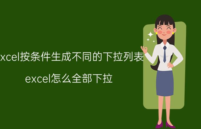 excel按条件生成不同的下拉列表 excel怎么全部下拉？